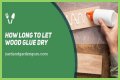 How Long To Let Wood Glue Dry?